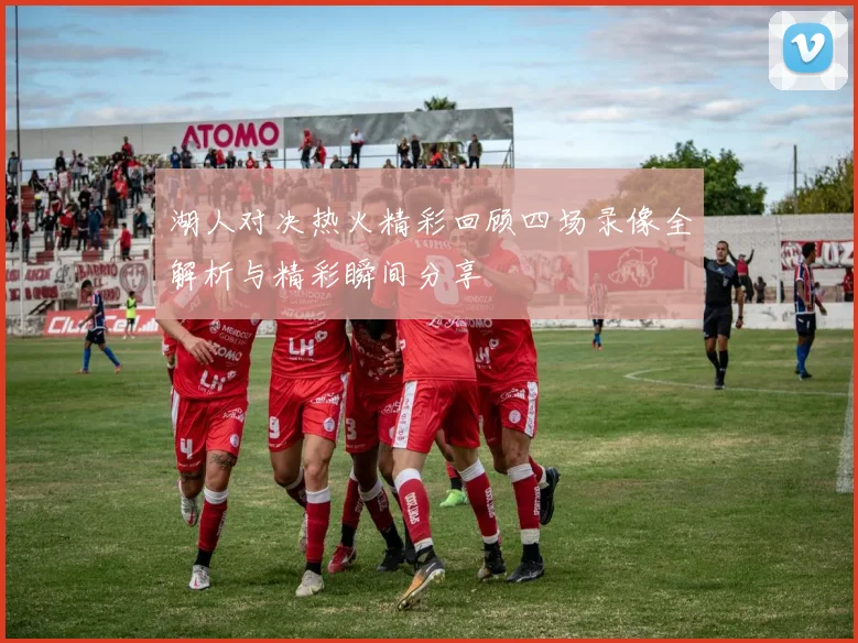 湖人对决热火精彩回顾四场录像全解析与精彩瞬间分享