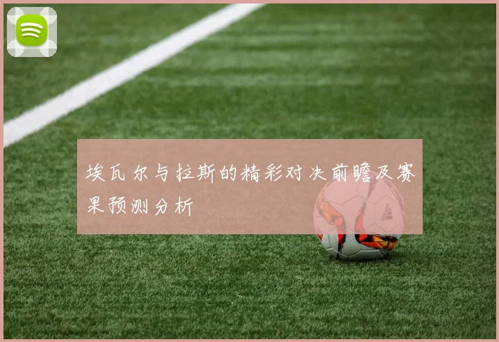 埃瓦尔与拉斯的精彩对决前瞻及赛果预测分析